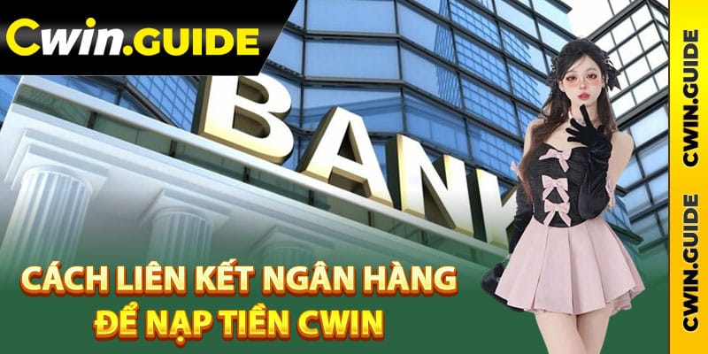 Cách liên kết ngân hàng để nạp tiền Cwin